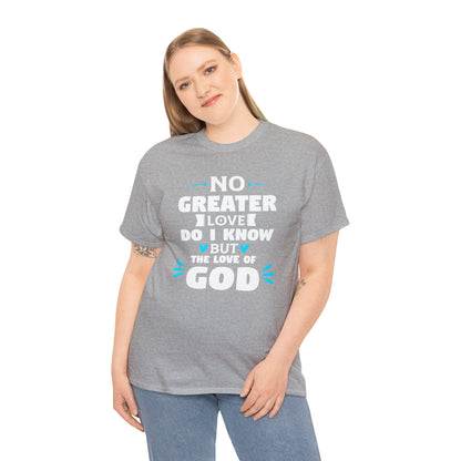 No Greater Love Do I Know But The Love Of God Unisex Heavy Cotton Tee