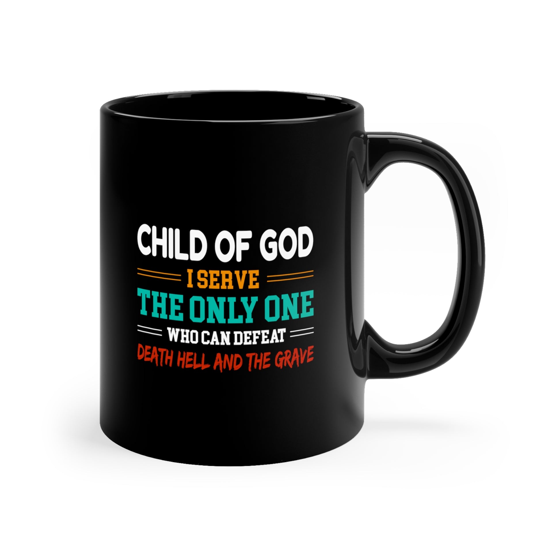 Child Of God I Serve The Only One Who Can Defeat Death Hell And The Grave Black Ceramic Mug 11oz (double sided printing) Printify