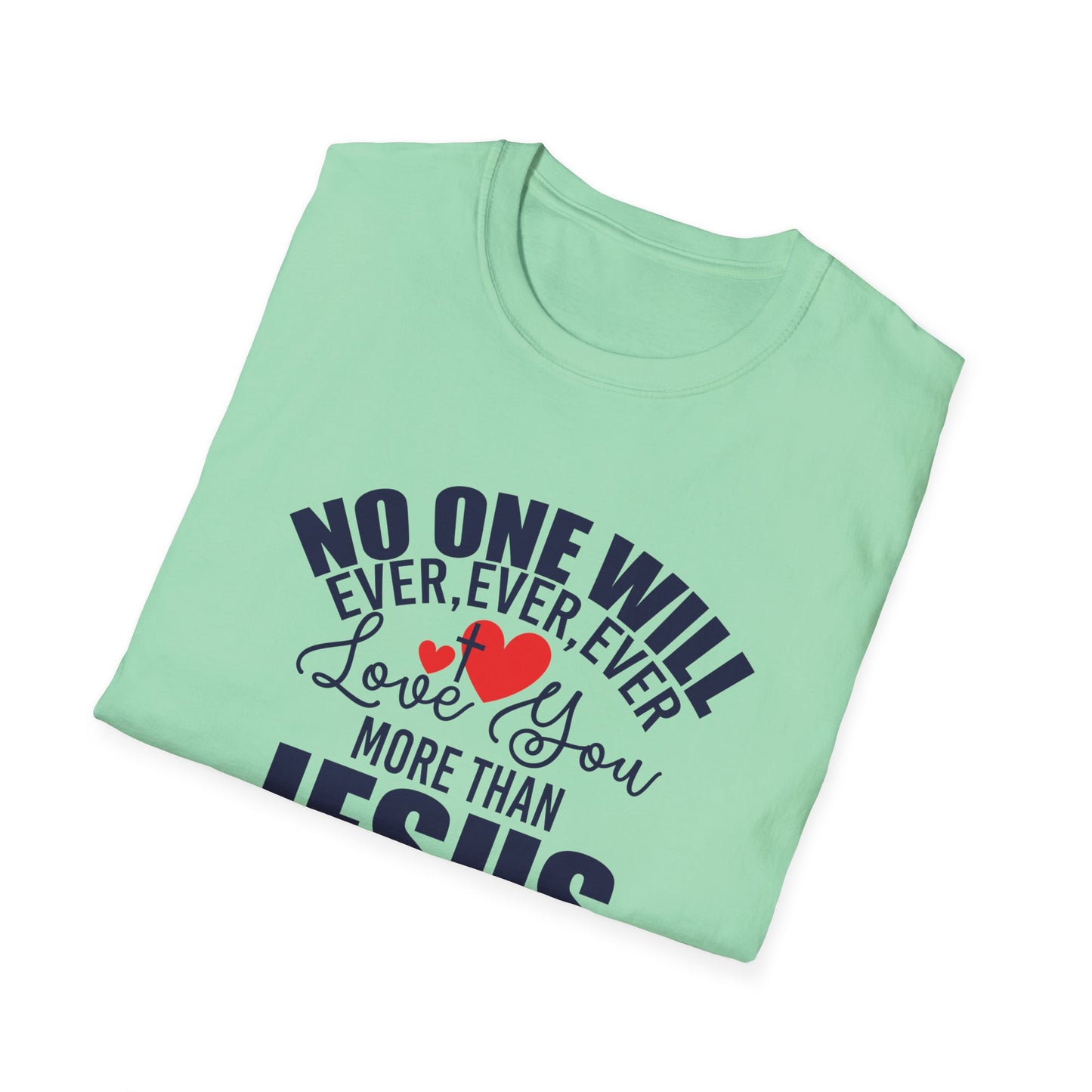 No One Will Ever Ever Ever Love You Like Jesus Christian Unisex T-shirt