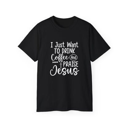 I Just Want To Drink Coffee And Praise Jesus Unisex Christian Ultra Cotton Tee Printify