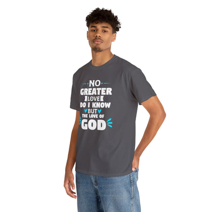 No Greater Love Do I Know But The Love Of God Unisex Heavy Cotton Tee