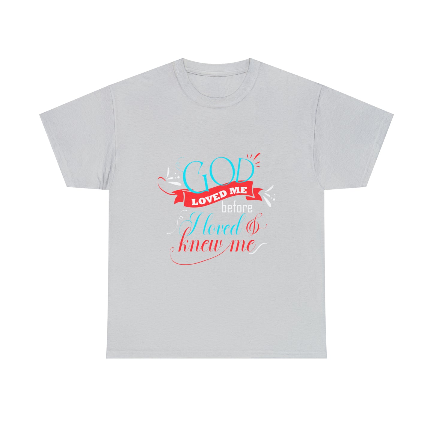 God Loved Me Before I Loved & Knew Me Unisex Heavy Cotton Tee