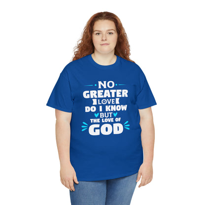 No Greater Love Do I Know But The Love Of God Unisex Heavy Cotton Tee
