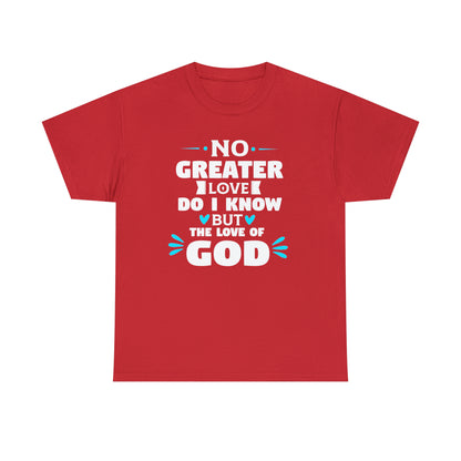 No Greater Love Do I Know But The Love Of God Unisex Heavy Cotton Tee
