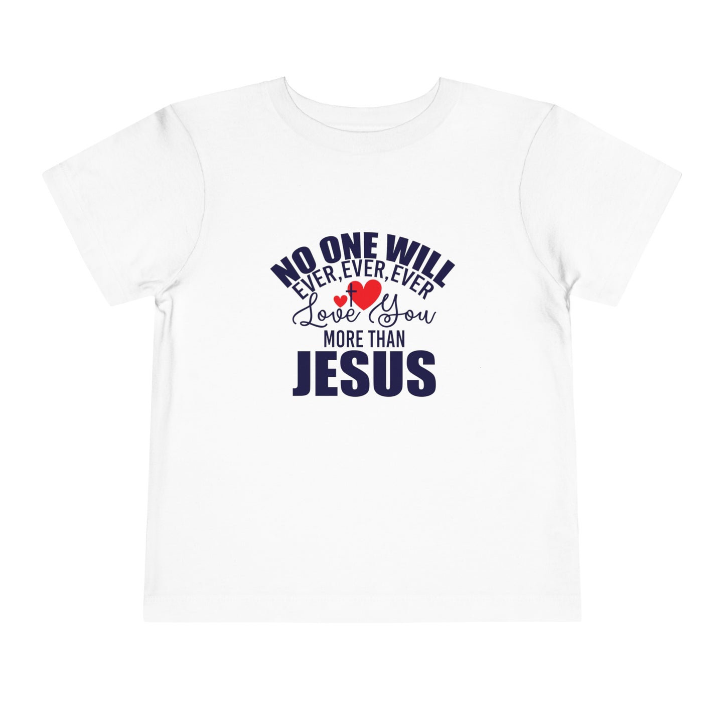 No One Will Ever Ever Love You Like Jesus Christian Toddler T-Shirt