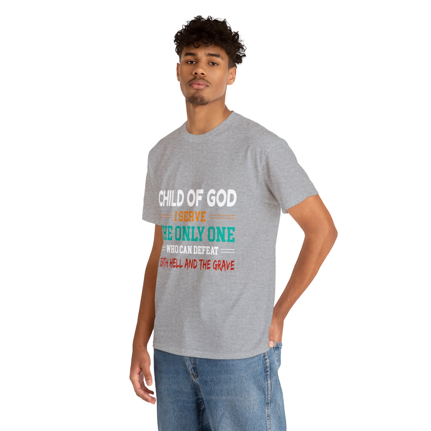 Child Of God I Serve The Only One Who Can Defeat Death Hell And The Grave Unisex Heavy Cotton Tee Printify