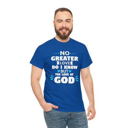 No Greater Love Do I Know But The Love Of God Unisex Heavy Cotton Tee