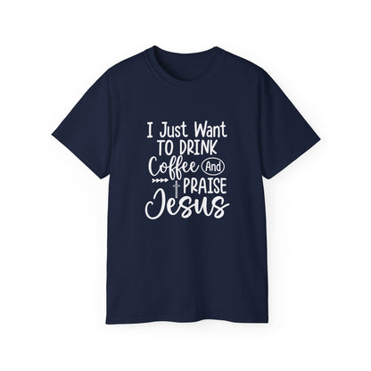I Just Want To Drink Coffee And Praise Jesus Unisex Christian Ultra Cotton Tee Printify