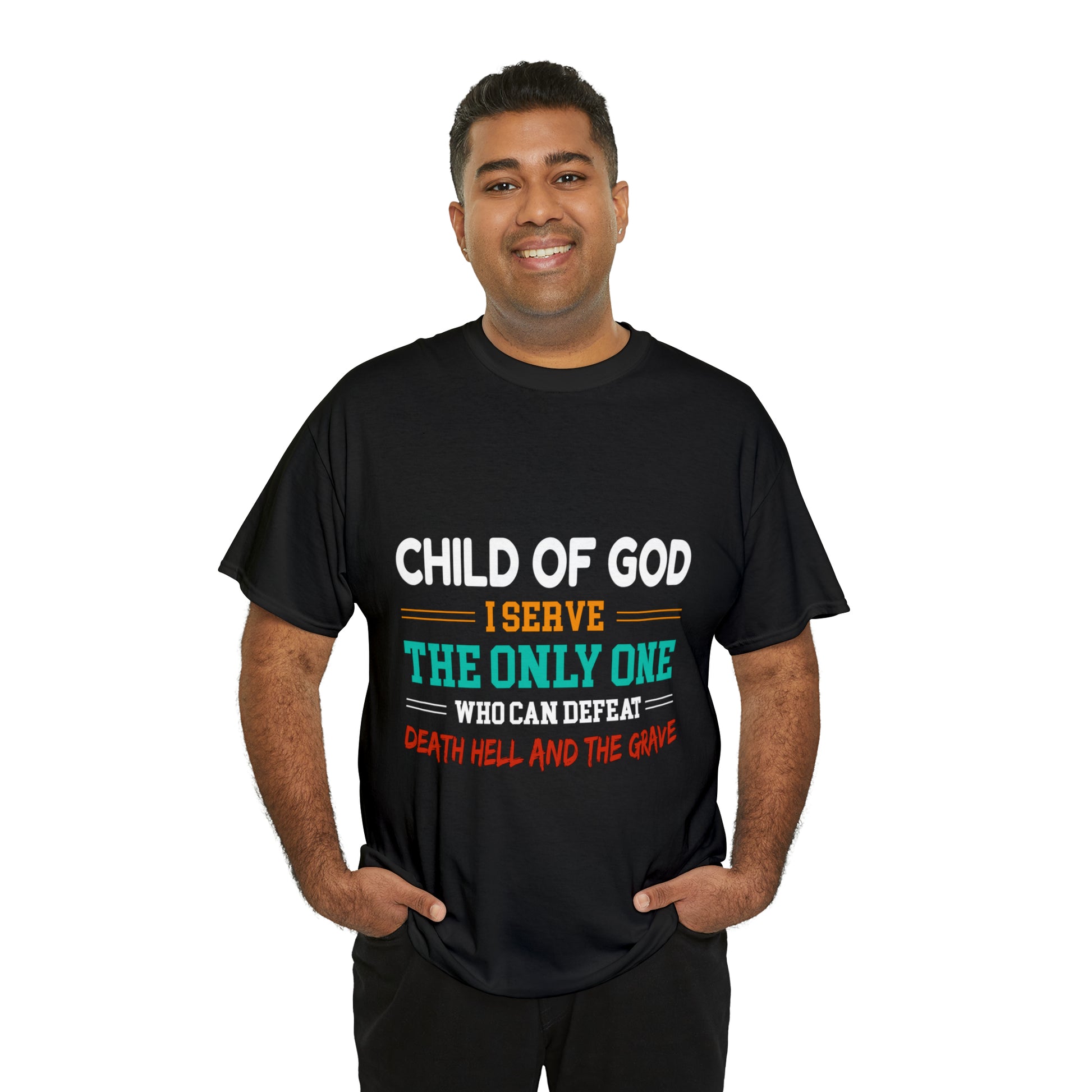 Child Of God I Serve The Only One Who Can Defeat Death Hell And The Grave Unisex Heavy Cotton Tee Printify