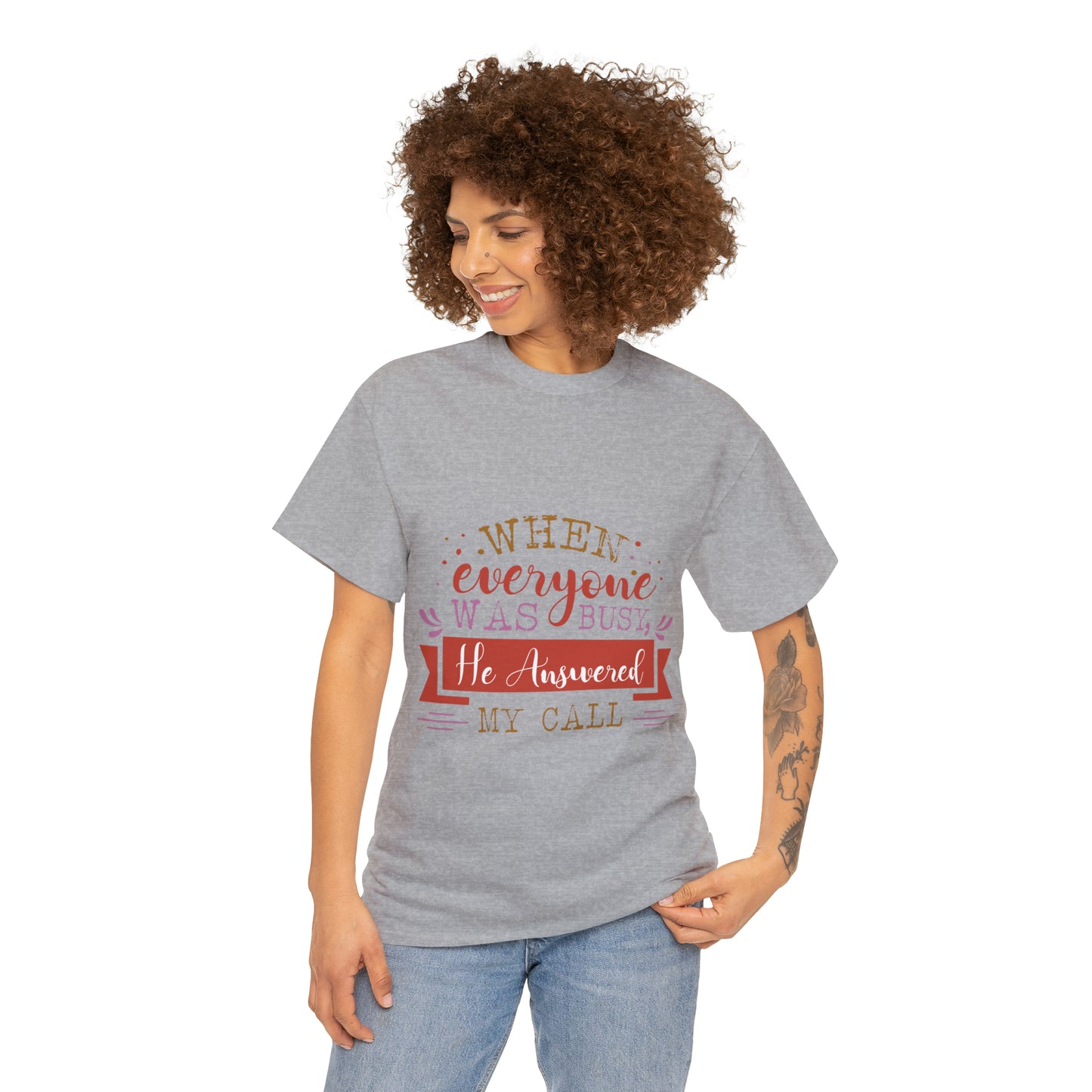 When Everyone Was Busy He Answered My Call Unisex Heavy Cotton Tee