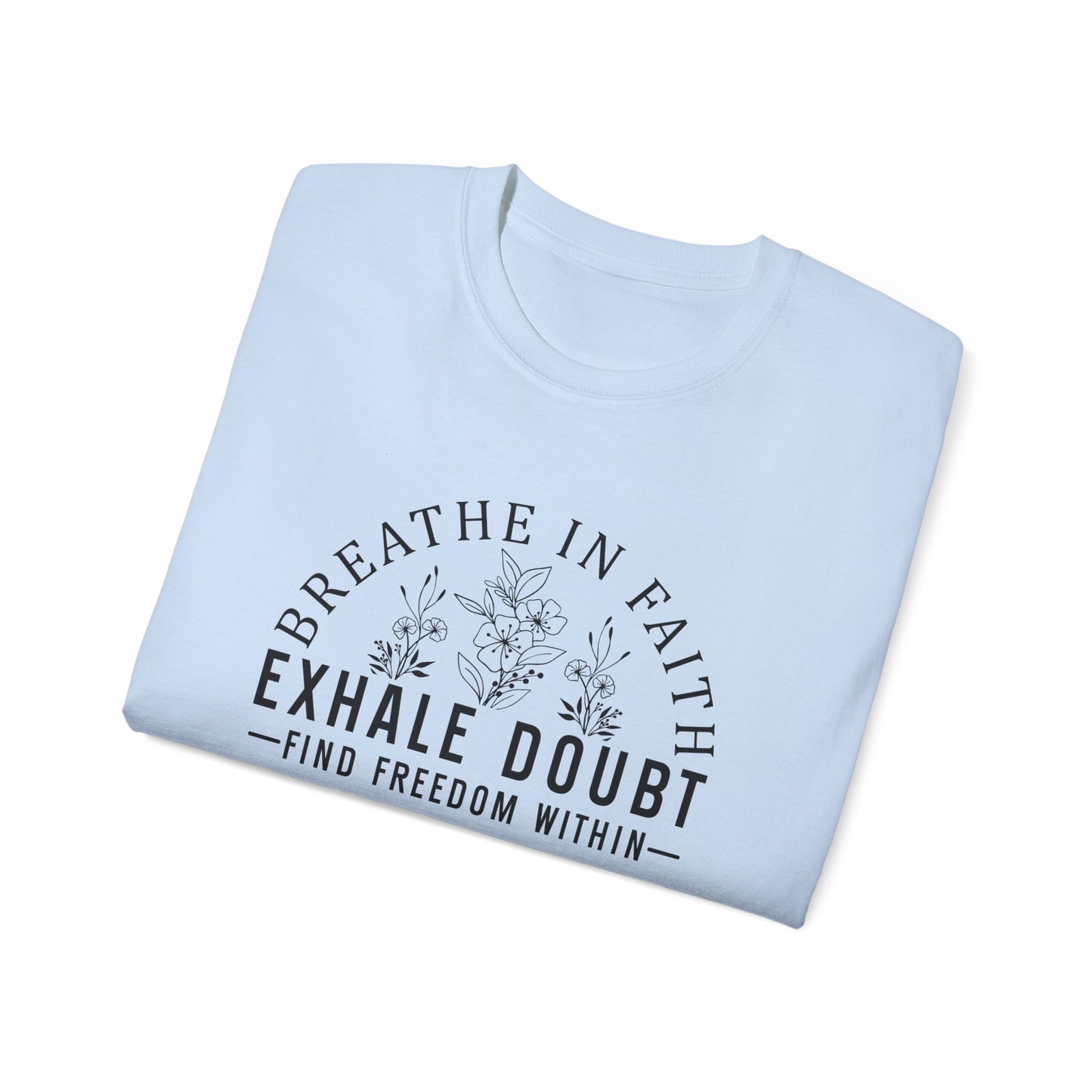 BREATHE IN FAITH EXHALE DOUBT FIND FREEDOM FROM WITHIN Unisex Christian Ultra Cotton Tee Printify