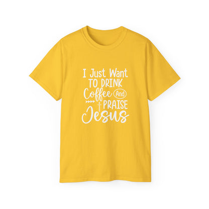 I Just Want To Drink Coffee And Praise Jesus Unisex Christian Ultra Cotton Tee Printify
