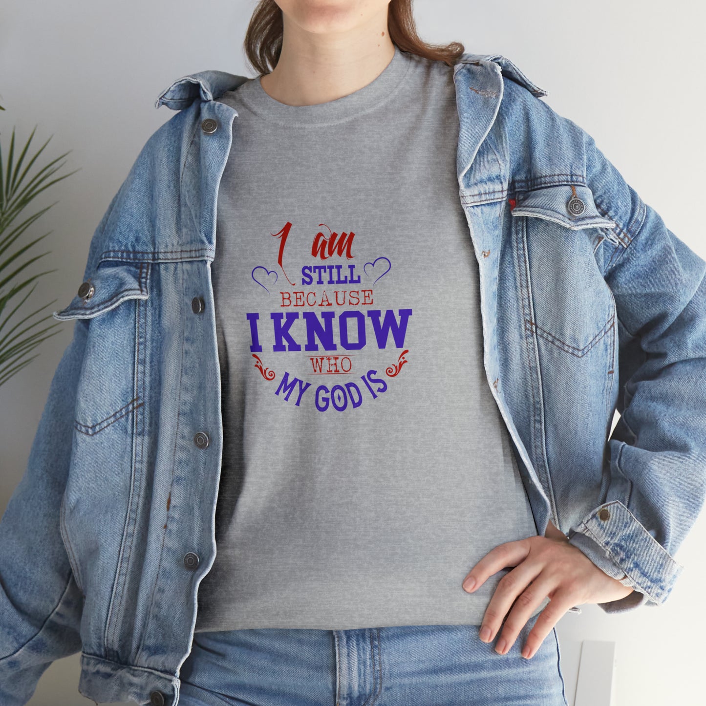 I Am Still Because I Know Who My God Is  Unisex Heavy Cotton Tee