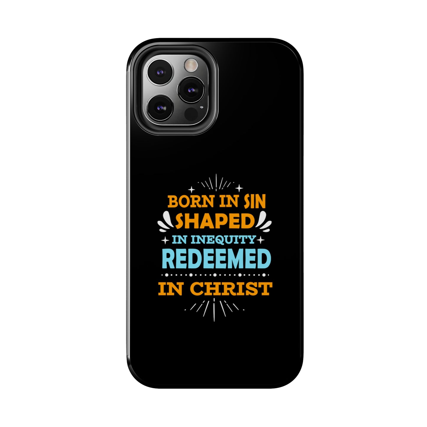 Born In Sin Shaped In Inequity Redeemed In Christ Tough Phone Cases, Case-Mate