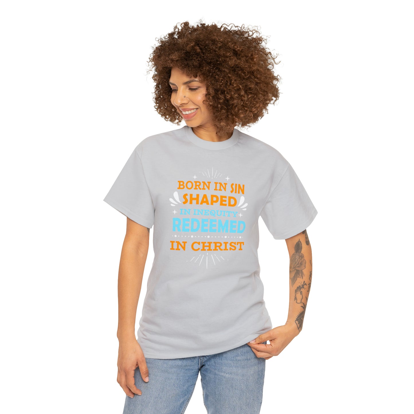 Born In Sin Shaped In Inequity Redeemed In Christ  Unisex Heavy Cotton Tee