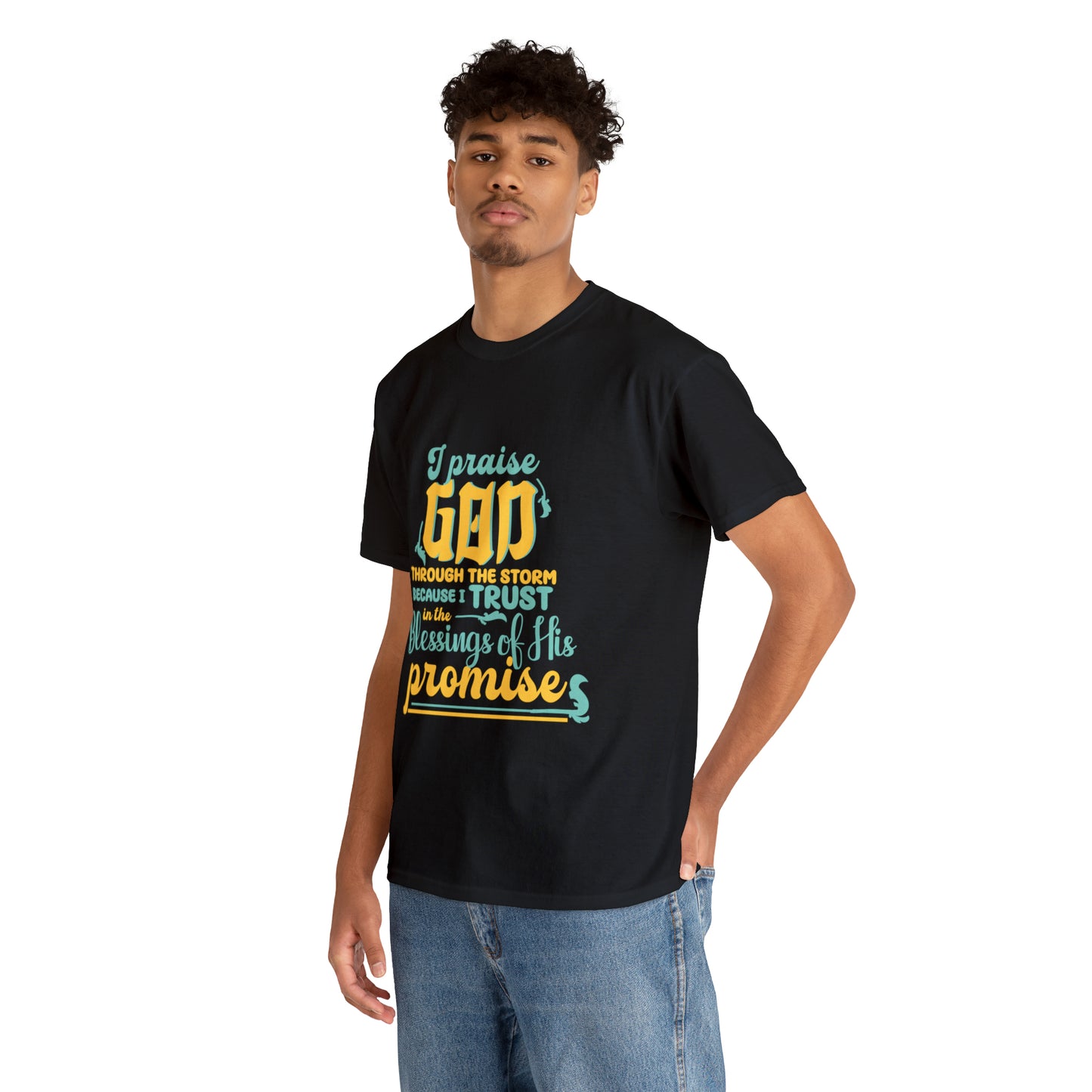 I Praise God Through The Storm Because I Trust In The Blessings Of His Promise Unisex Heavy Cotton Tee