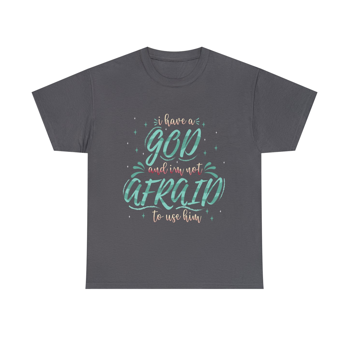 I Have A God & I'm Not Afraid To Use HIm Unisex Heavy Cotton Tee