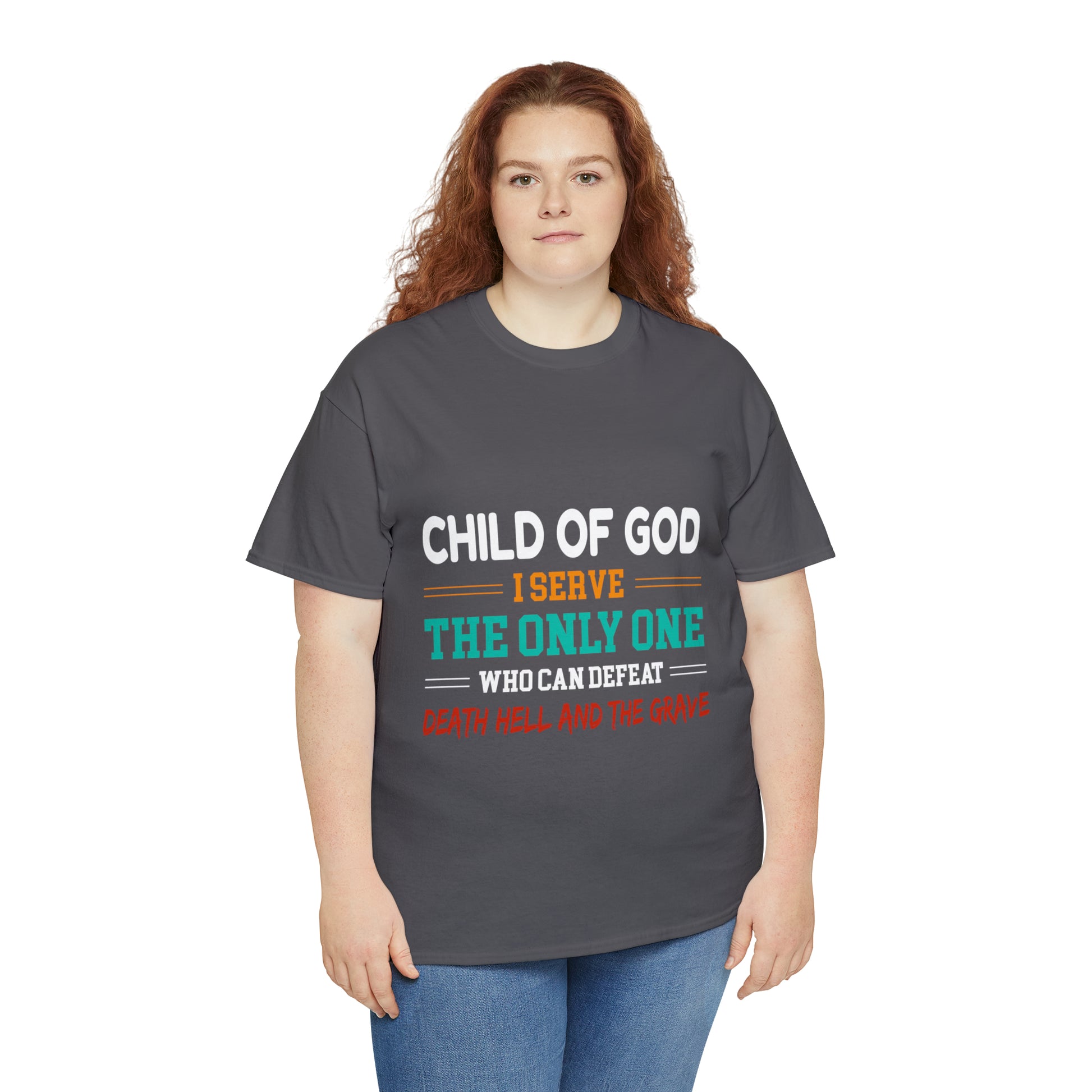 Child Of God I Serve The Only One Who Can Defeat Death Hell And The Grave Unisex Heavy Cotton Tee Printify