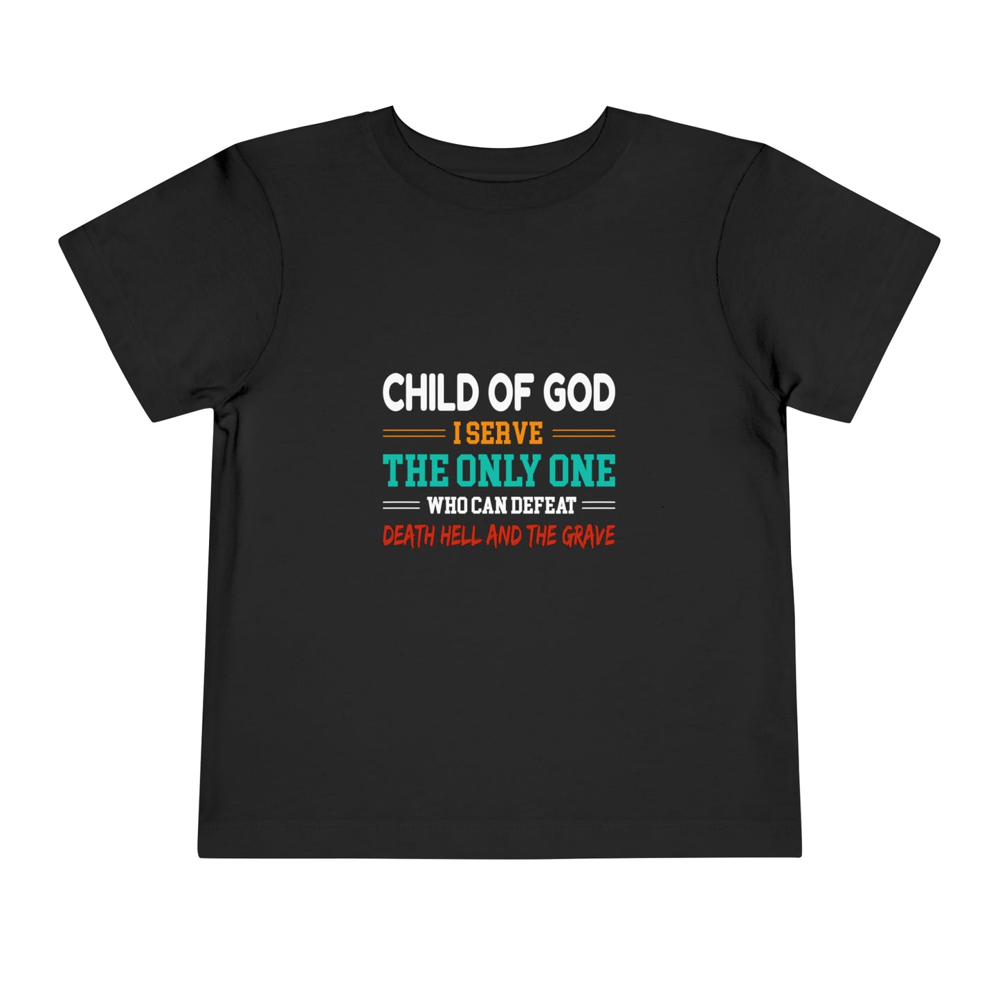 Child Of God I Serve The Only One Who Can Defeat Death Hell And The Grave Christian Toddler T-Shirt Printify