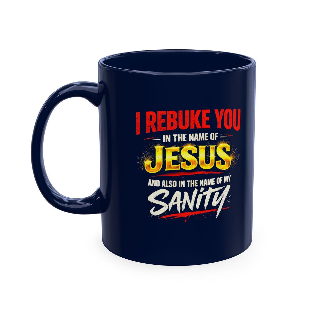 Religious Mug — "I Rebuke You in the Name of Jesus and Also in the Name of My Sanity" Ceramic Coffee Cup