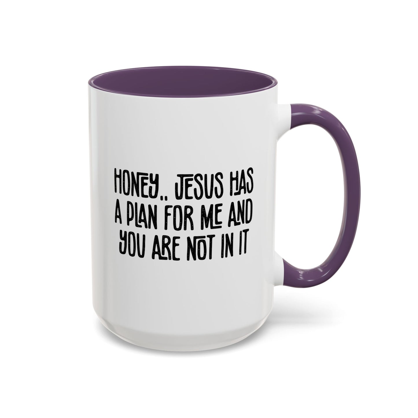 Funny Accent Coffee Mug - "Honey, He Has a Plan for Me and You Are Not in It"