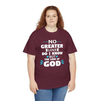No Greater Love Do I Know But The Love Of God Unisex Heavy Cotton Tee