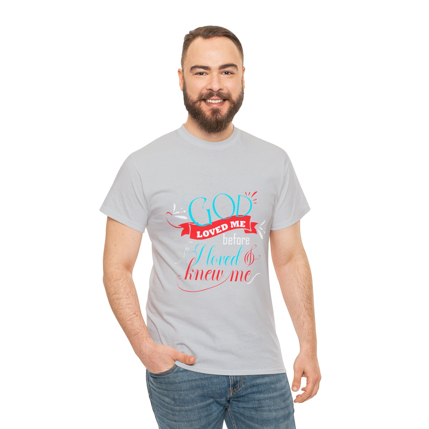 God Loved Me Before I Loved & Knew Me Unisex Heavy Cotton Tee