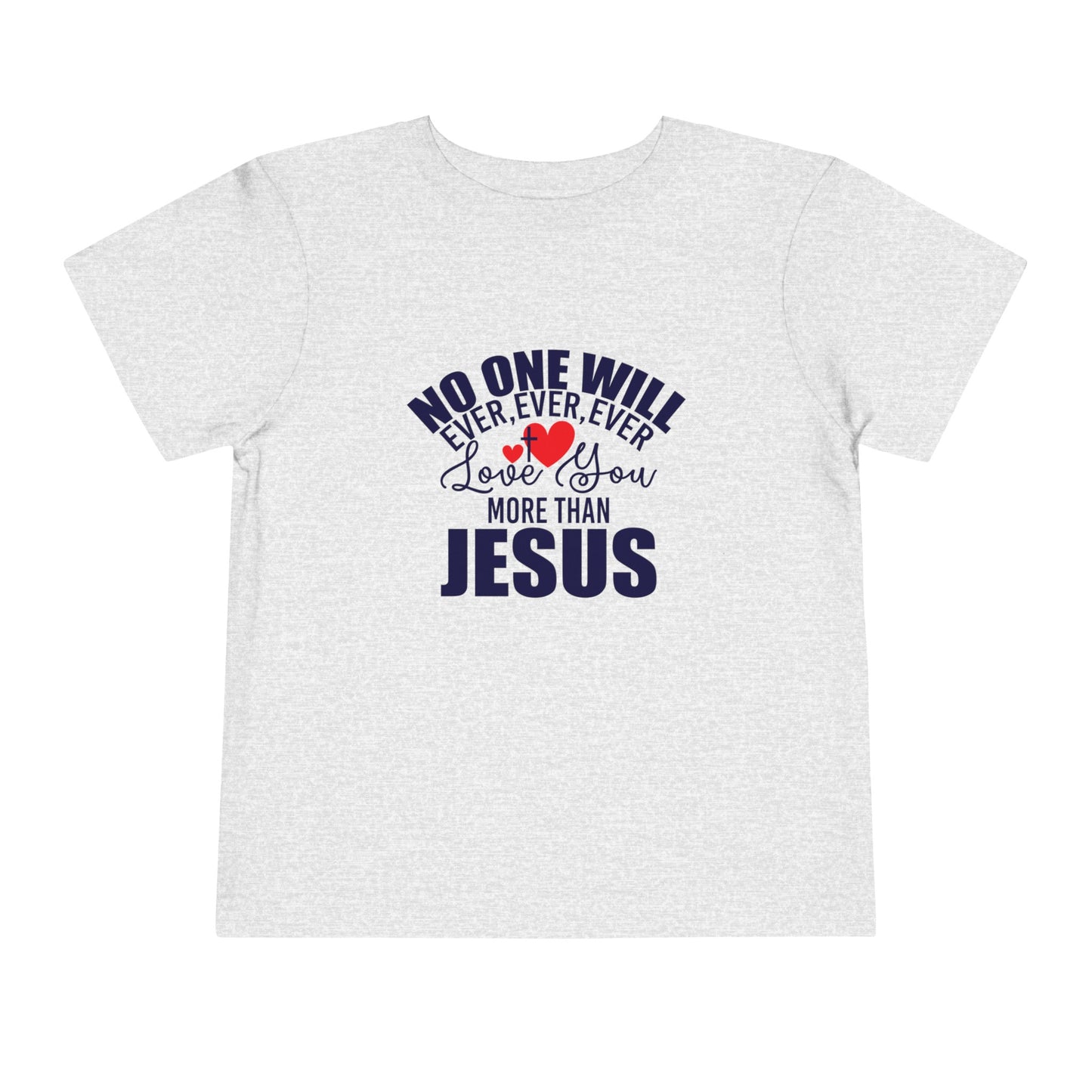 No One Will Ever Ever Love You Like Jesus Christian Toddler T-Shirt