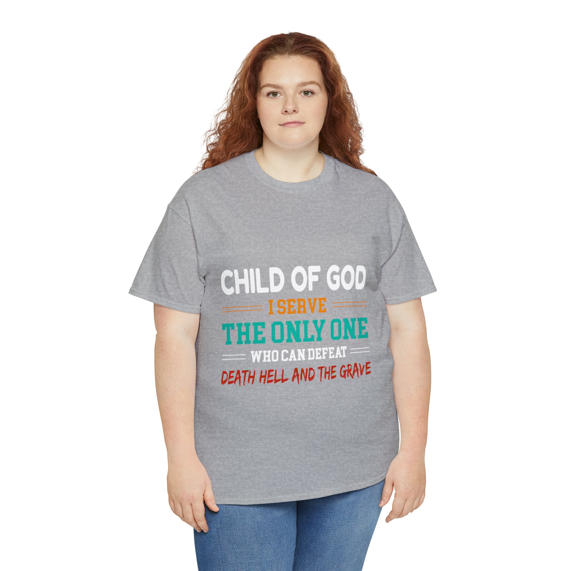 Child Of God I Serve The Only One Who Can Defeat Death Hell And The Grave Unisex Heavy Cotton Tee Printify