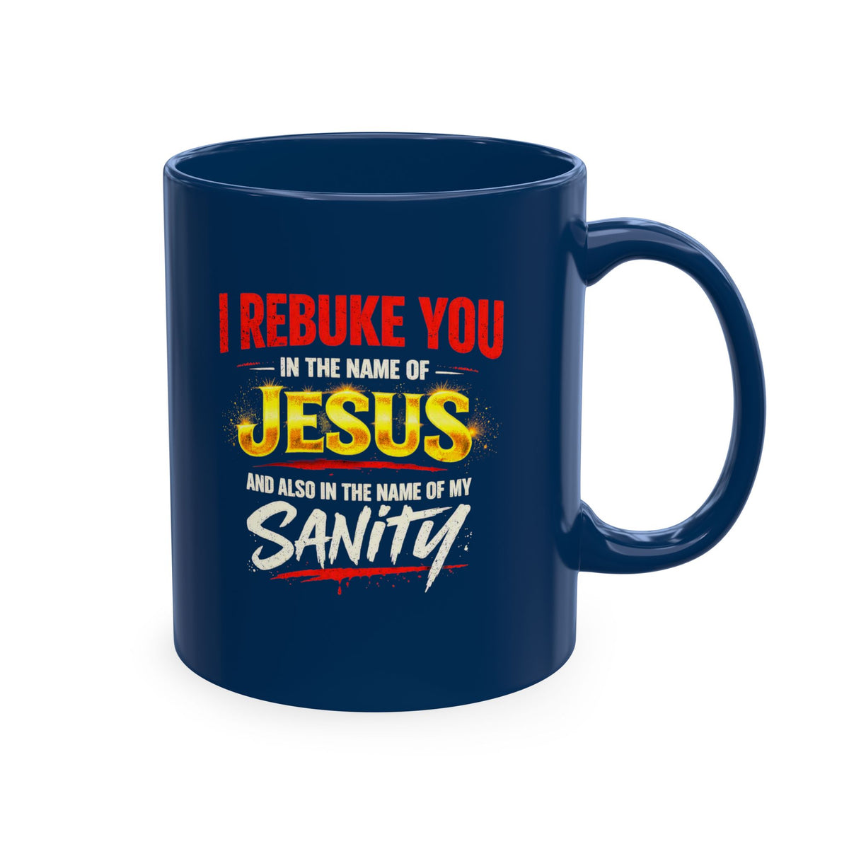 Religious Mug — "I Rebuke You in the Name of Jesus and Also in the Name of My Sanity" Ceramic Coffee Cup