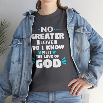No Greater Love Do I Know But The Love Of God Unisex Heavy Cotton Tee