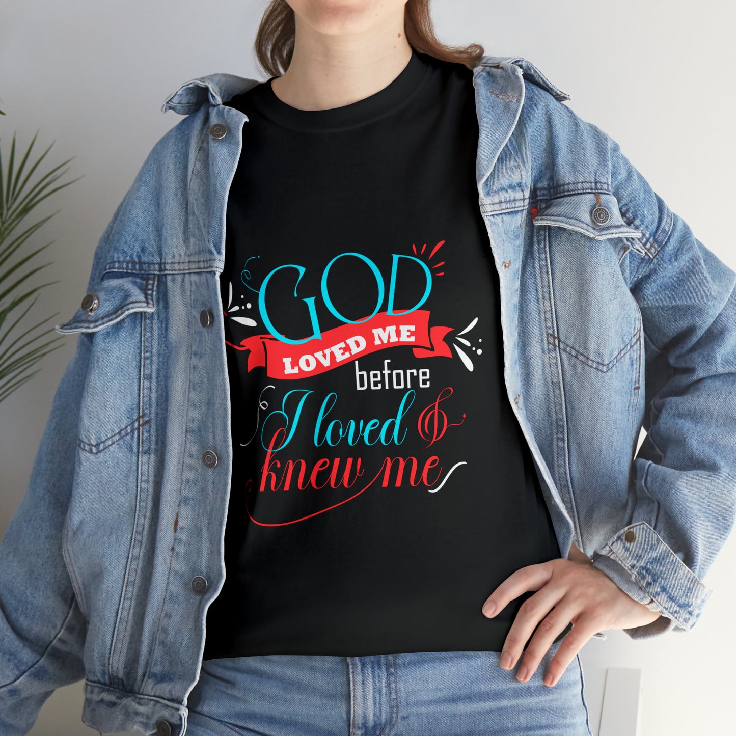 God Loved Me Before I Loved & Knew Me Unisex Heavy Cotton Tee