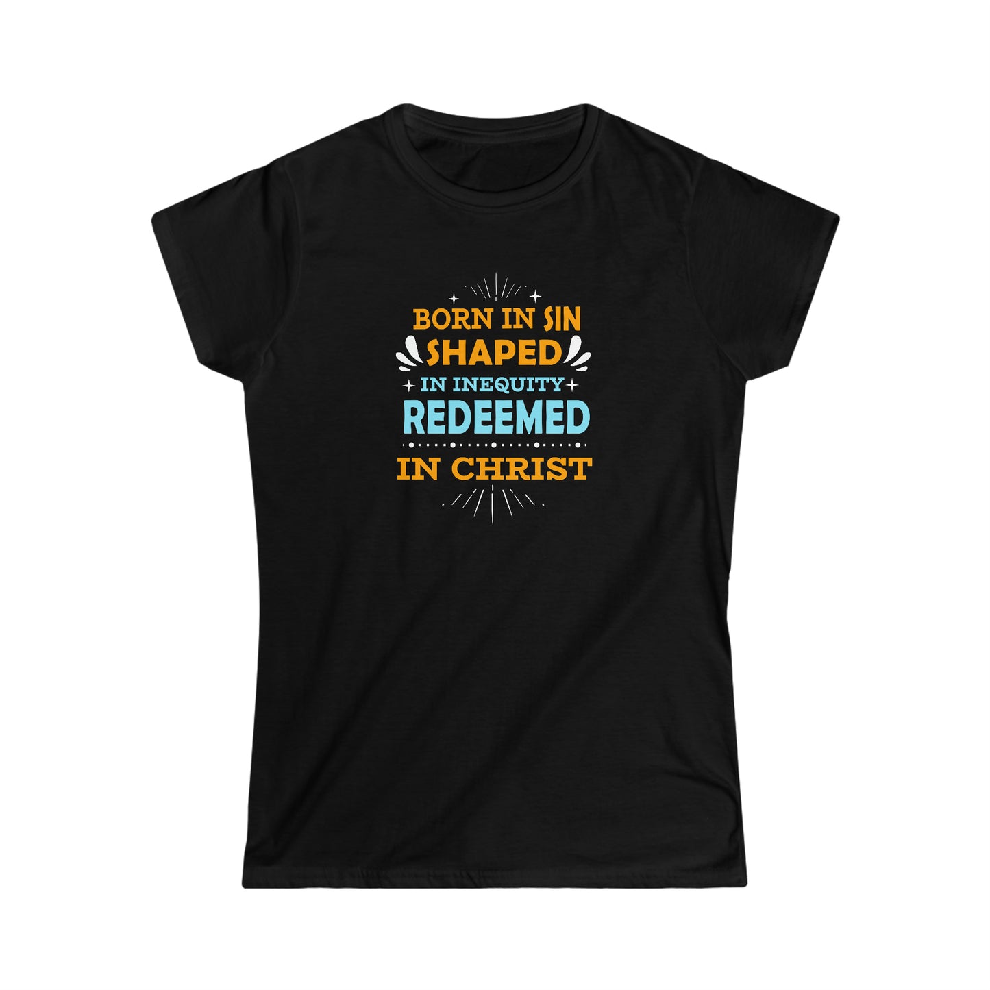 Born In Sin Shaped In Inequity Redeemed In Christ Women's T-shirt