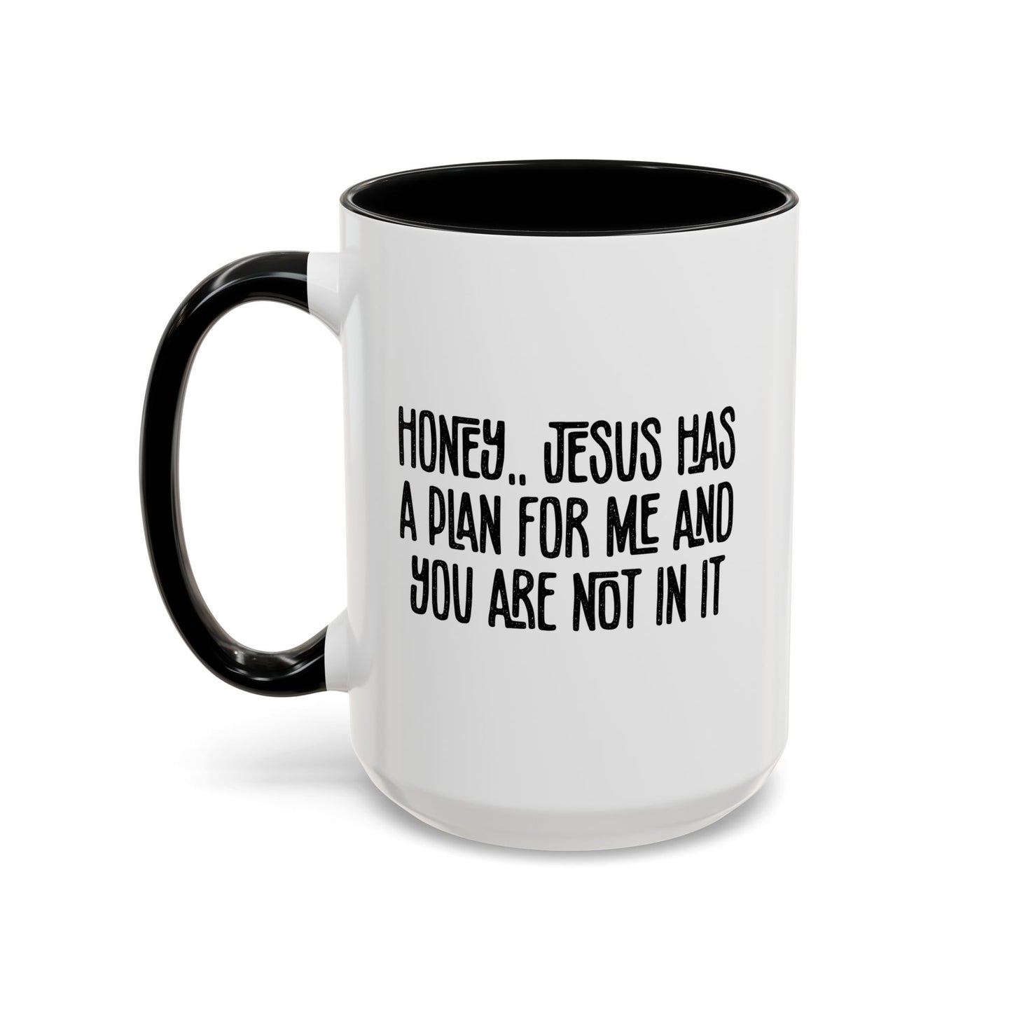 Funny Accent Coffee Mug - "Honey, He Has a Plan for Me and You Are Not in It"
