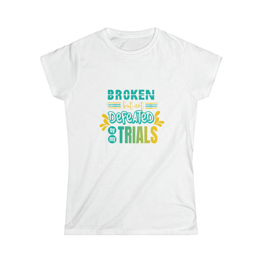 Broken but not Defeated By My Trials Women's T-shirt