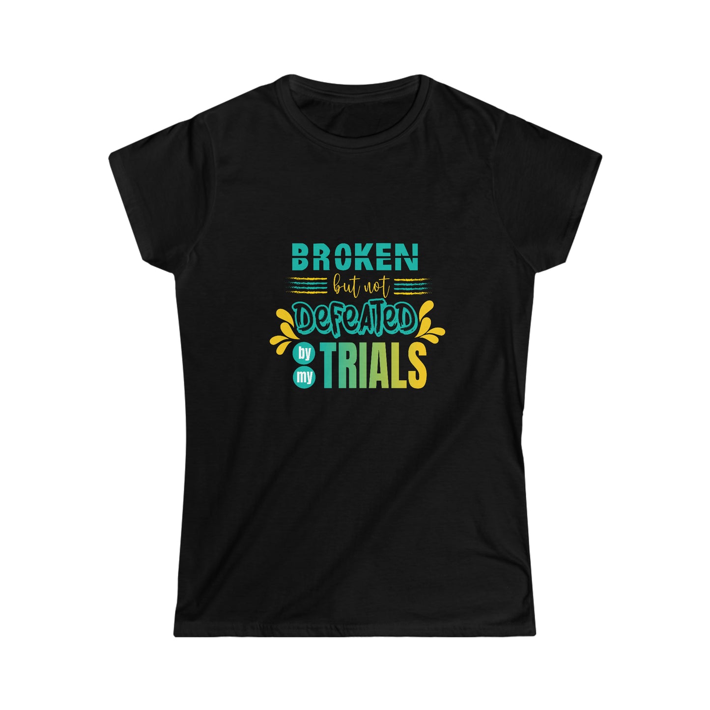 Broken but not Defeated By My Trials Women's T-shirt