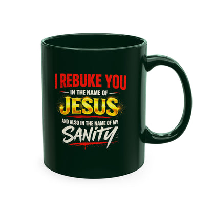 Religious Mug — "I Rebuke You in the Name of Jesus and Also in the Name of My Sanity" Ceramic Coffee Cup