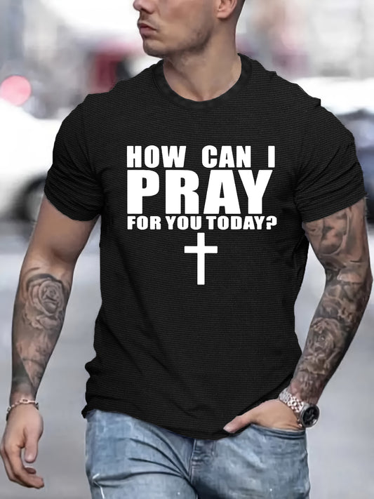 How Can I Pray For You Today Men's Christian T-Shirt claimedbygoddesigns