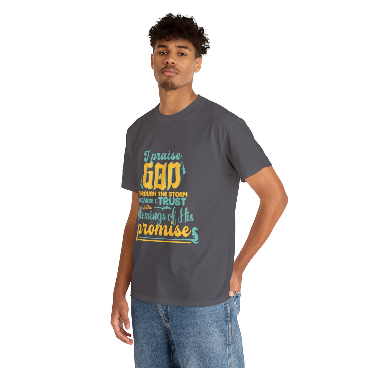 I Praise God Through The Storm Because I Trust In The Blessings Of His Promise Unisex Heavy Cotton Tee