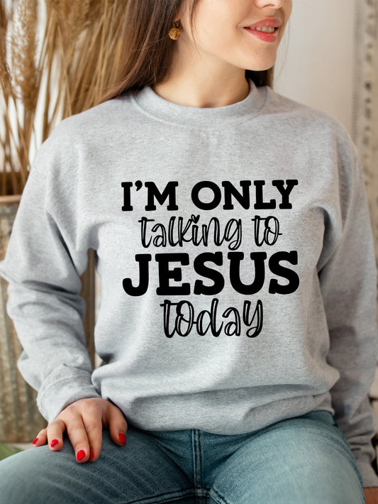 I'm Only Talking To Jesus Today Women's Christian Pullover Sweatshirt claimedbygoddesigns