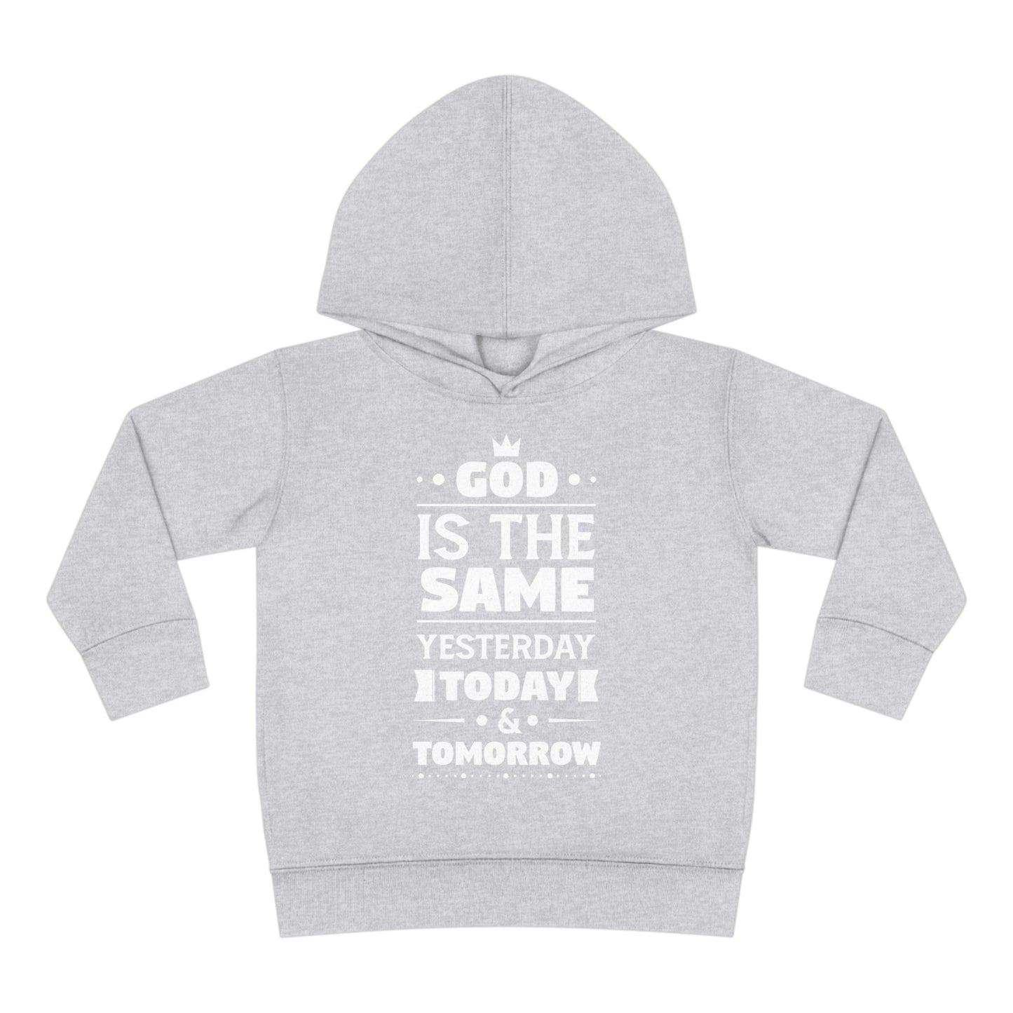 God Is The Same Yesterday Today & Tomorrow Toddler Pullover Fleece Hoodie Printify