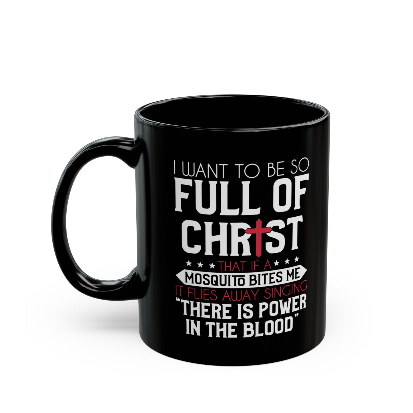 I Want To Be So Full Of Christ That If  A Mosquito Bites Me...Funny Black Ceramic Mug 11oz (double sided print)