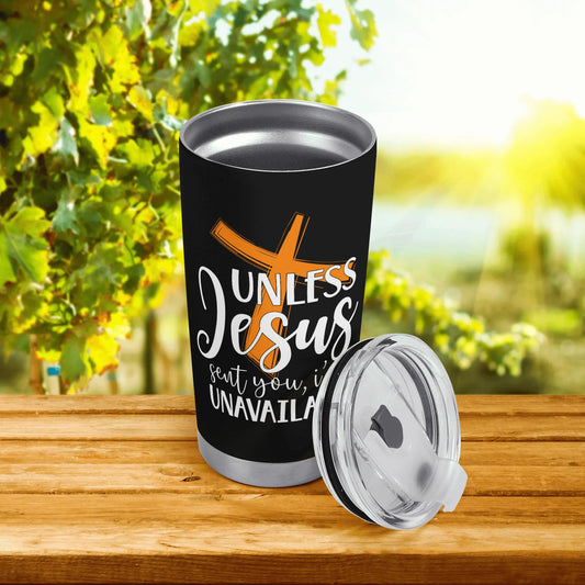 Unless Jesus Sent You Im Unavailable Christian Stainless Steel Tumbler 20oz popcustoms