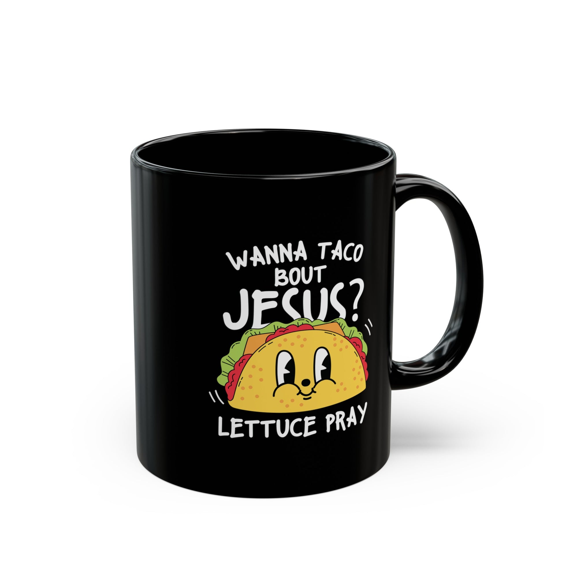 Wanna Taco Bout Jesus Lettuce Pray Christian Black Ceramic Mug 11oz (double sided print) Printify