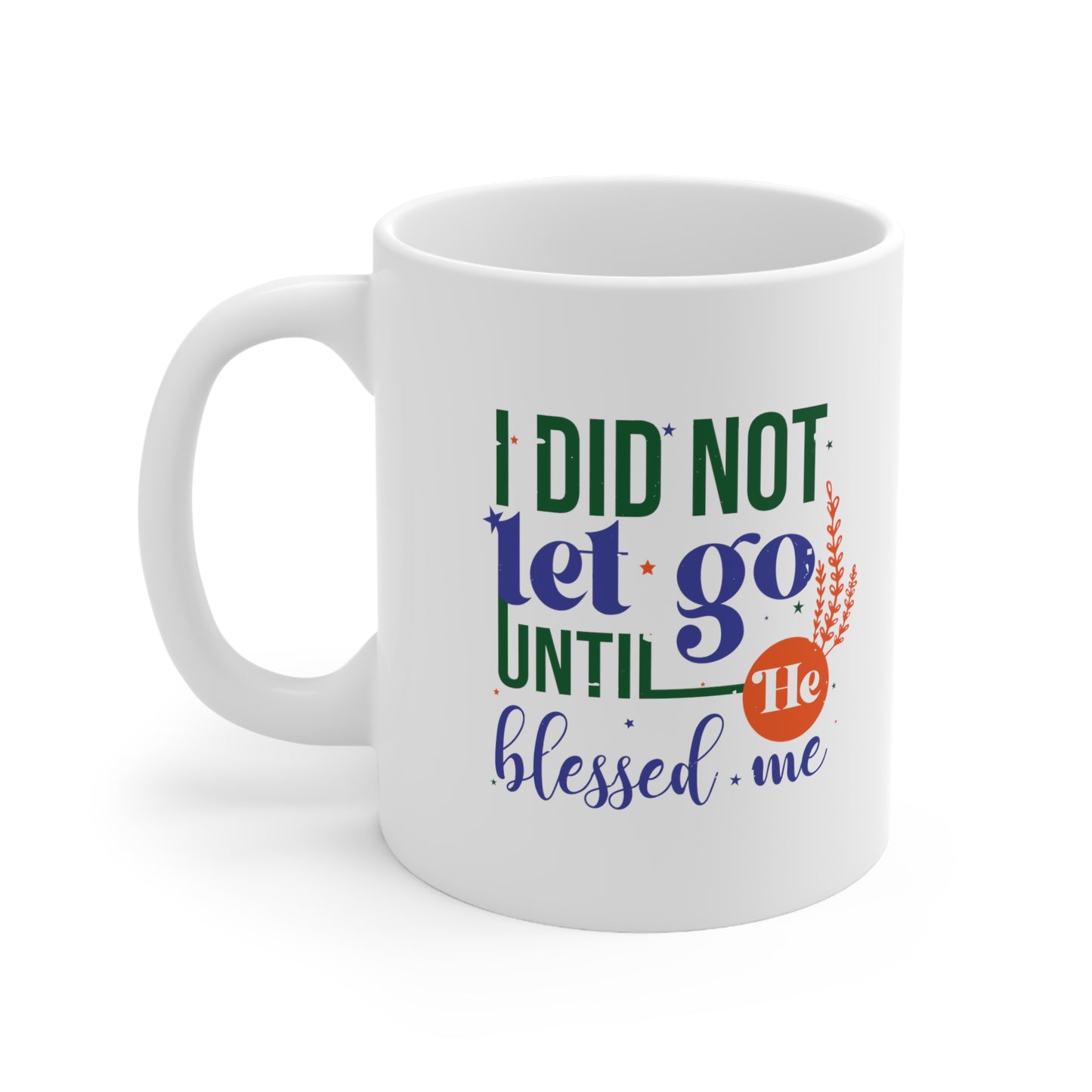 I Did Not Let Go Until He Blessed Me Christian White Ceramic Mug 11oz (double sided print)