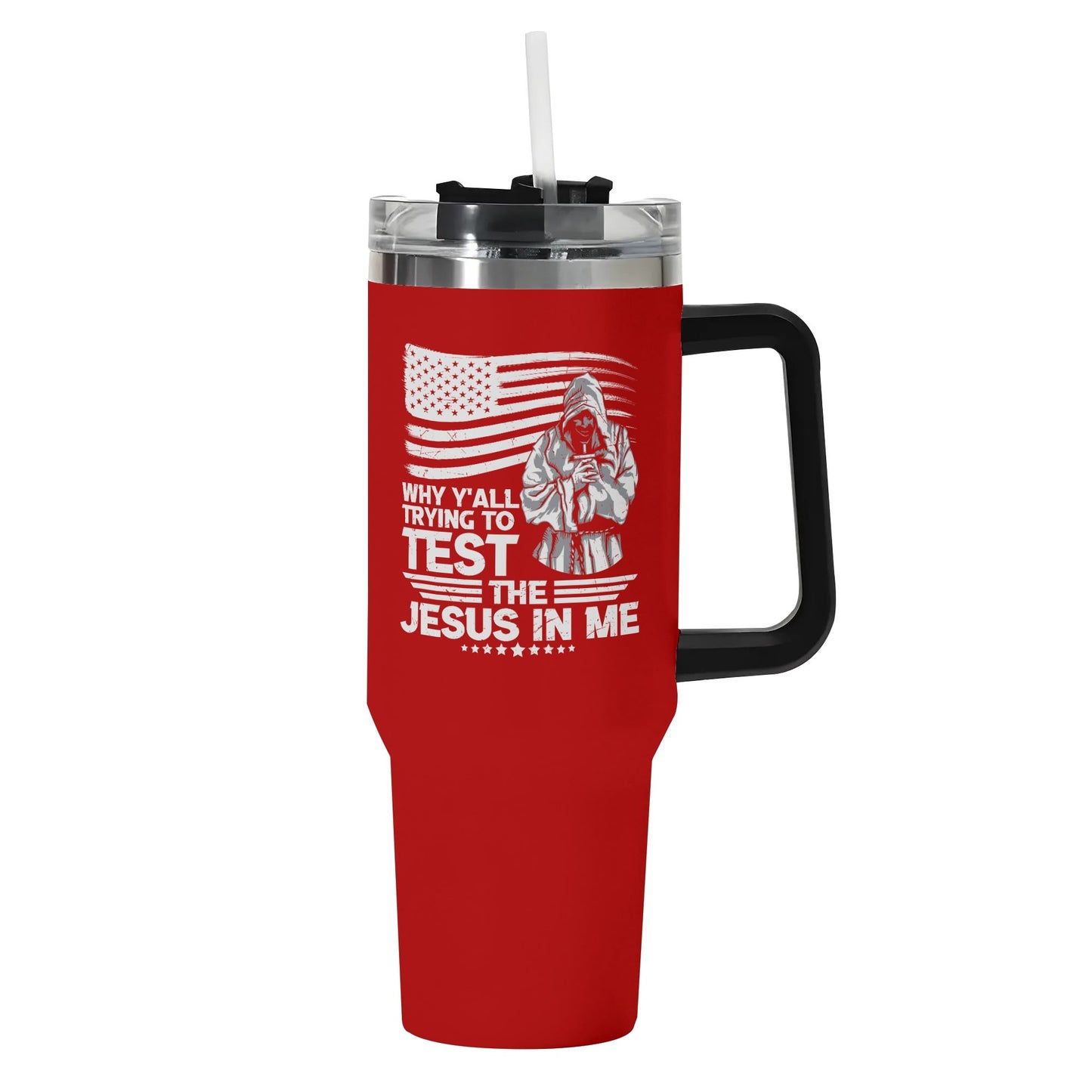 Why YAll Trying To Test The Jesus In Me American Patriotic 40oz Stainless Steel Christian Tumbler Gift With Black Handle and Straw