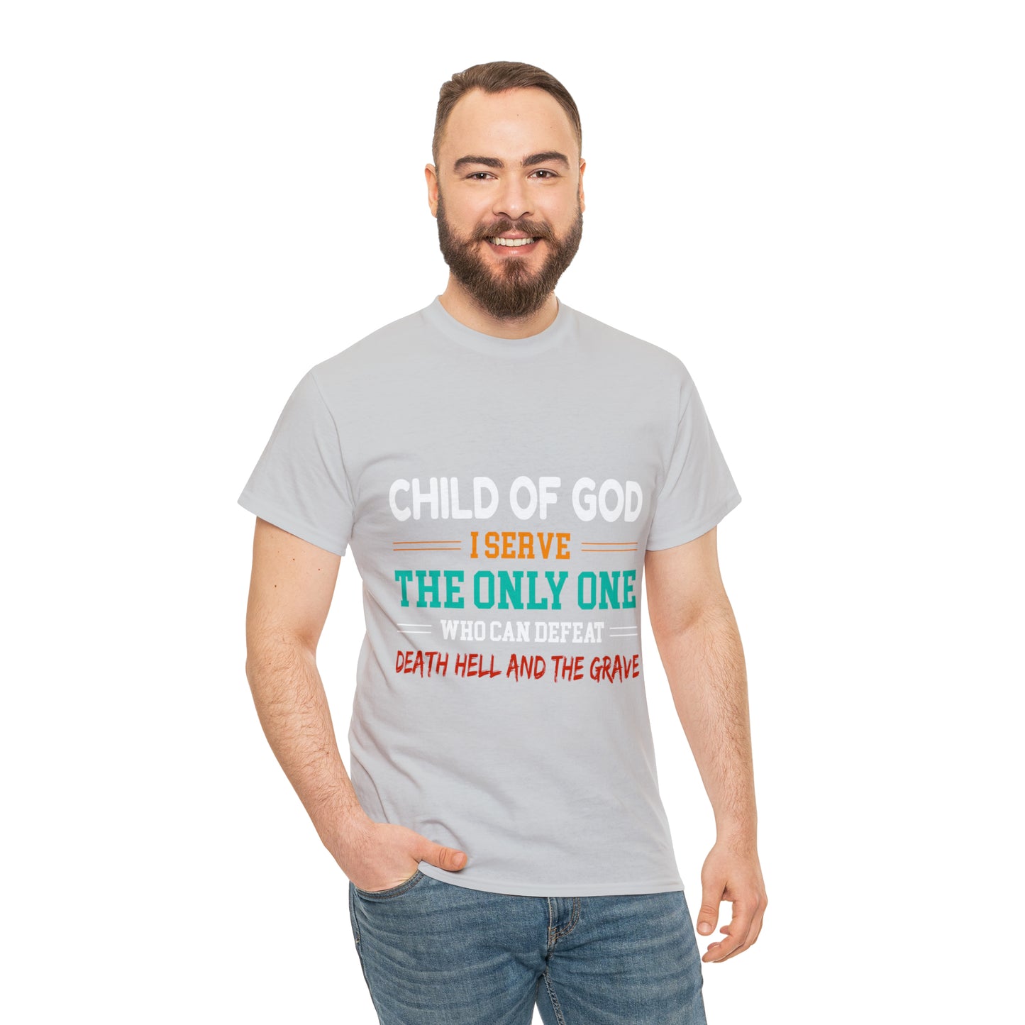 Child Of God I Serve The Only One Who Can Defeat Death Hell And The Grave Unisex Heavy Cotton Tee Printify