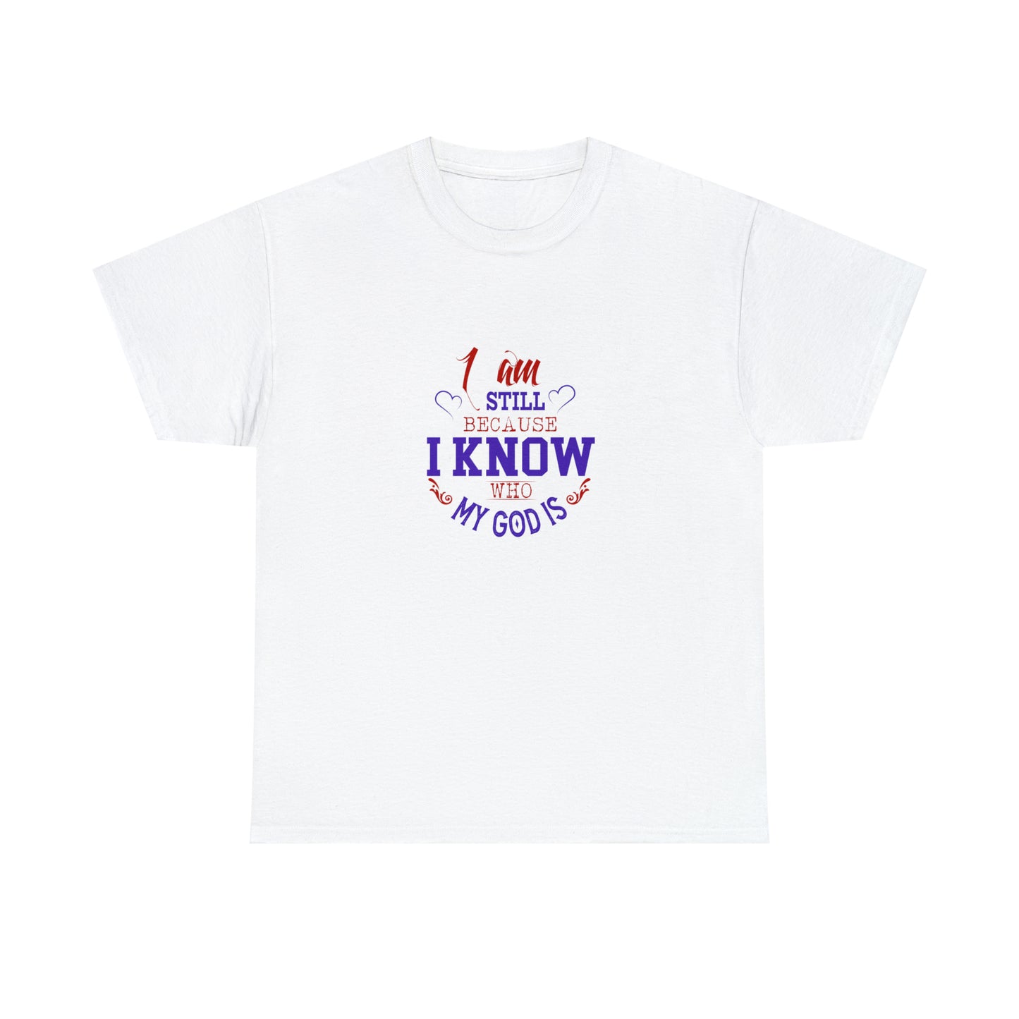 I Am Still Because I Know Who My God Is  Unisex Heavy Cotton Tee