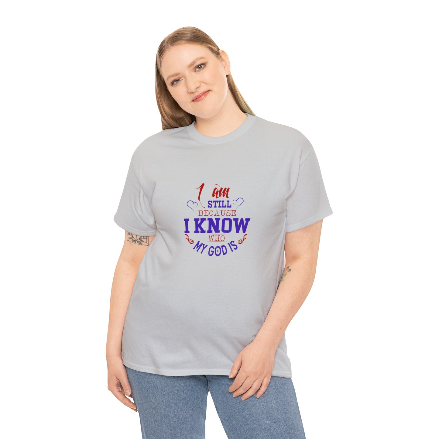 I Am Still Because I Know Who My God Is  Unisex Heavy Cotton Tee