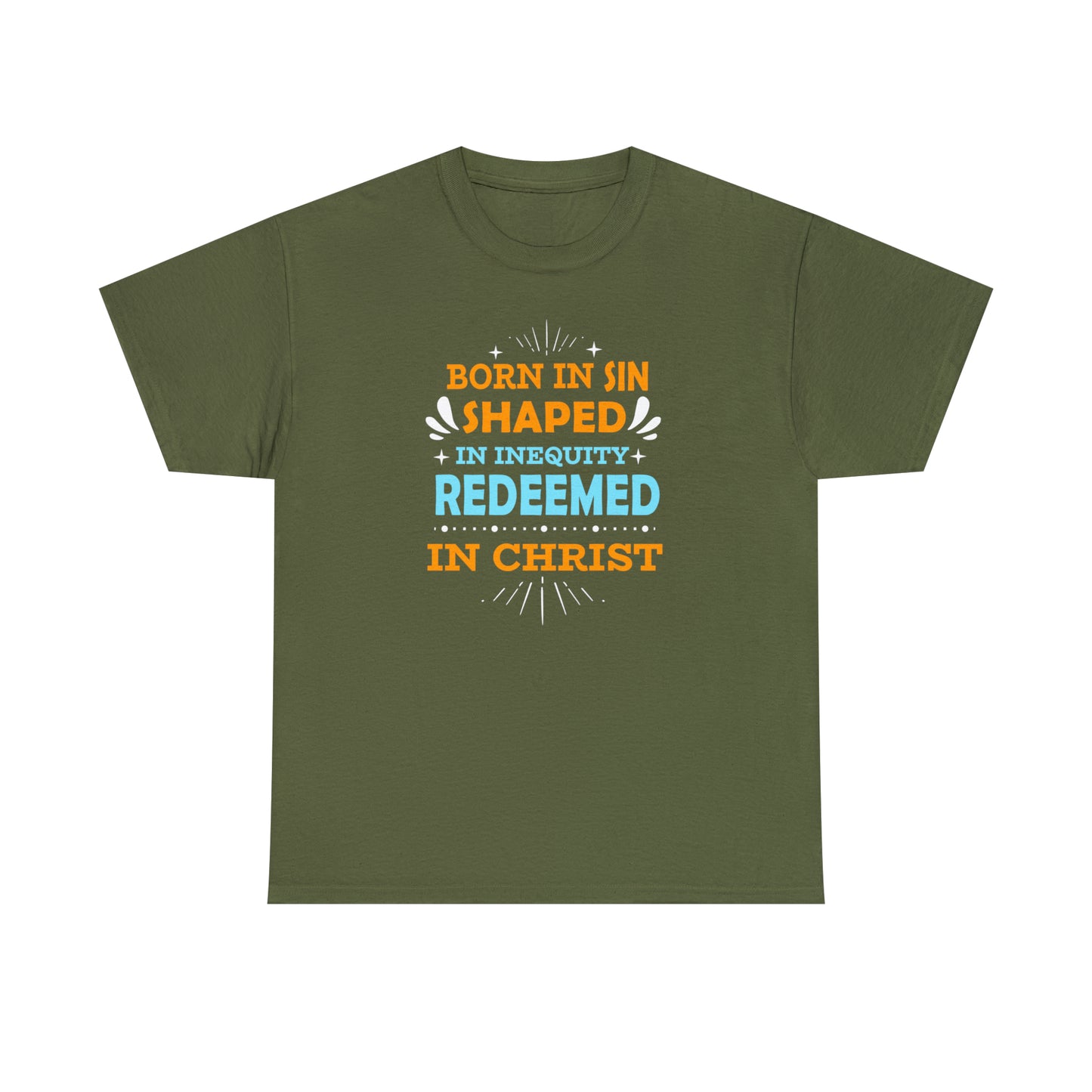 Born In Sin Shaped In Inequity Redeemed In Christ  Unisex Heavy Cotton Tee